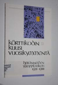 Körttikodin kuusi vuosikymmentä : Heränneiden ylioppilaskoti 1928-1988