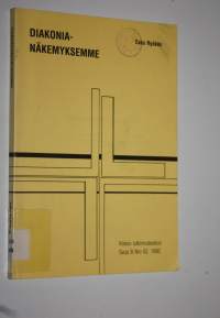 Diakonianäkemyksemme : tutkimus eri diakonianäkemysten esiintymisestä diakonian viranhaltijoiden, teologien ja luottamushenkilöiden keskuudessa vuonna 1989