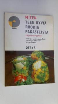 Miten teen hyviä ruokia pakasteista : Tämä kirjanen on koottu Pakasteyhdistys ry:n keräämistä ruoanvalmistusohjeista