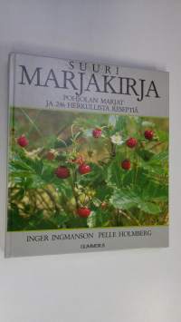 Suuri marjakirja : Pohjolan marjat ja 246 herkullista reseptiä