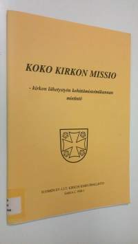 Koko kirkon missio : Kirkon lähetystyön kehittämistoimikunnan mietintö