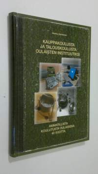 Kauppakoulusta ja talouskoulusta Oulaisten instituutiksi : ammatillista koulutusta Oulaisissa 40 vuotta