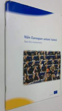 Näin Euroopan union toimii : Opas EU:n toimielimiin