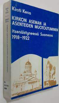 Kirkon aseman ja asenteiden muotoutuminen itsenäistyneessä Suomessa 1918-1922 = Die Gestaltung der Stellung und der Einstellung der evangelisch-lutherischen Kirch...