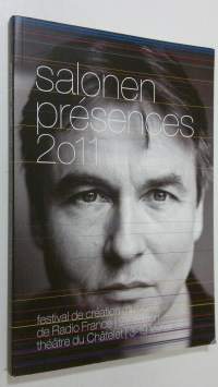 Salonen presences 2011 : festival creation musicale de Radio France, 21e edition - theatre du Chatelet, 3-19 fevrier