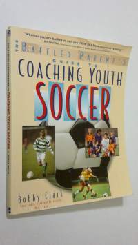 The Baffled Parent&#039;s Guide to Coaching Youth Soccer