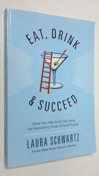 Eat, Drink and Succeed : Climb Your Way to the Top Using the Networking Power of Social Events (ERINOMAINEN)