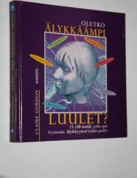 Oletko älykkäämpi kuin luulet : yli 150 testiä, joilla opit löytämään älykkyytesi kaikki puolet