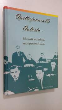 Opettajanuralle Oulusta : 50 vuotta oululaista opettajankoulutusta