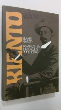 Kianto : Ilmari Kianto, anarkisti ja ihmisyyden puolustaja