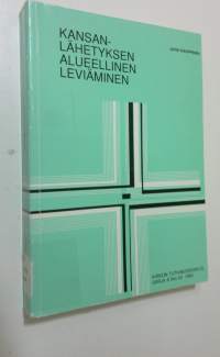 Kansanlähetyksen alueellinen leviäminen : tutkimus uskonnollisen innovaation hierarkkisesta diffuusiosta Suomessa 1967-1983