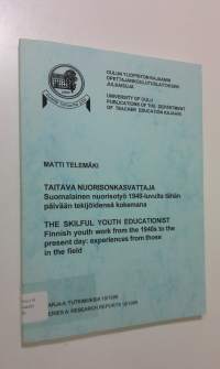 Taitava nuorisonkasvattaja : suomalainen nuorisotyö 1940-luvulta tähän päivään tekijöidensä kokemana = The skilful youth educationist : Finnish youth work from th...