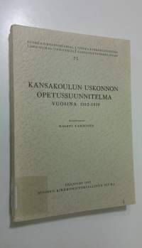 Kansakoulun uskonnon opetussuunnitelma vuosina 1912-1939 = Die Pläne fur den Religionsunterricht der Volksschulen in den Jahren 1912-1939