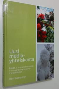 Uusi mediayhteiskunta : blogit ja sosiaalinen media innovaatioyhteiskunnan muutoksessa = New media society : blogs and social media in the change of innovation so...