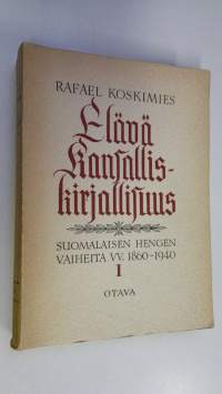 Elävä kansalliskirjallisuus : suomalaisen hengen vaiheita 1860-1940 1
