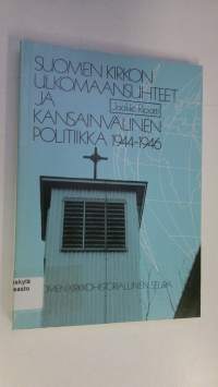 Suomen kirkon ulkomaansuhteet ja kansainvälinen politiikka 1944-1946 = Finnish Church foreign relations and international politics 1944-1946