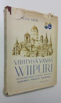 Viihtyisä vanha Viipuri : kulttuurimuistojen, kuulujen puistojen, kauniiden tornien kaupunki