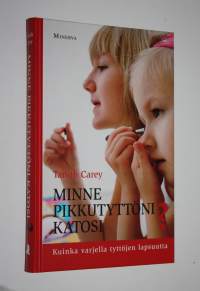 Minne pikkutyttöni katosi : kuinka varjella tyttöjen lapsuutta