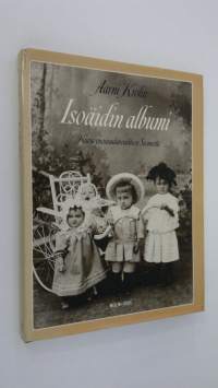 Isoäidin albumi : kuvia vuosisadanvaihteen Suomesta
