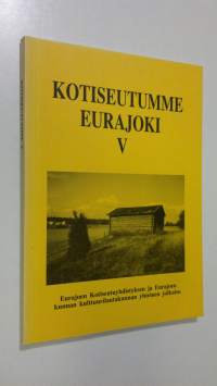 Kotiseutumme Eurajoki V : Eurajoen kotiseutuyhdistyksen ja Eurajoen kunnan kulttuurilautakunnan yhteinen julkaisu