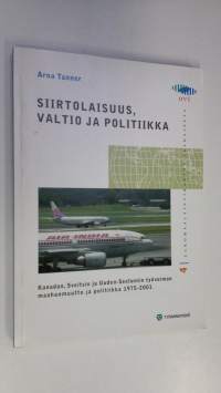 Siirtolaisuus, valtio ja politiikka : Kanadan, Sveitsin ja Uuden-Seelannin työvoiman maahanmuutto ja politiikka 1975-2001 (signeerattu)