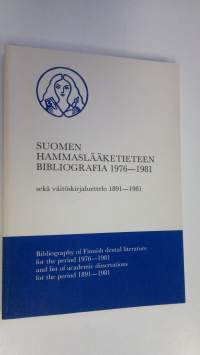 Suomen hammaslääketieteen bibliografia 1976-1981 sekä väitöskirjaluettelo 1891-1981 = Bibliography of Finnish dental literature for the period 1976-1981 and list ...