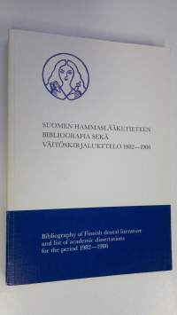 Suomen hammaslääketieteen bibliografia sekä väitöskirjaluettelo 1982-1986 = Bibliography of Finnish dental literature and list of academic dissertations for the p...