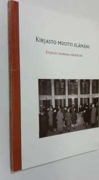 Kirjasto muutti elämäni : kirjasto mukana elämässä