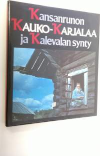 Kansanrunon Kauko-Karjalaa ja Kalevalan synty