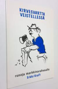 Kirvesvartta veistellessä (signeerattu) : markkinarahvaalle Hartolan kuningaskunnassa lauantaina syyskuun 7 päivänä Herran vuonna 1991 : runoja roppuloihin, lausu...