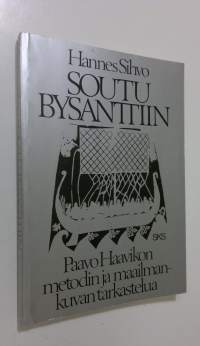 Soutu Bysanttiin : Paavo Haavikon metodin ja maailmankuvan tarkastelua (signeerattu)