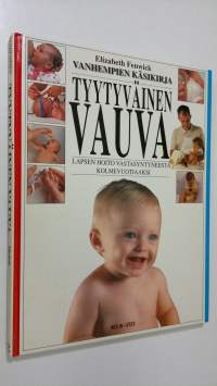 Vanhempien käsikirja Tyytyväinen vauva : lapsen hoito vastasyntyneestä kolmevuotiaaksi