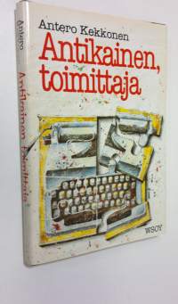 Antikainen, toimittaja : surumielinen kertomus kahdesta viikosta 1970-luvun kaupungissa, sanomalehdestä ja ihmisistä, joita ei ole olemassa