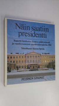 Näin saatiin presidentti : raportti Kekkosen kauden päättymisestä ja vuosikymmenen presidentinvaaleista 1982