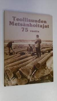 Teollisuuden metsänhoitajat - Industriforstmästarna ry 1911-1986 : 75-vuotishistoriikki