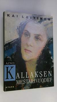 Aino Kallaksen mestarivuodet : tutkimus hänen tuotantonsa päälinjoista ja taustasta 1922-1956 (signeerattu)