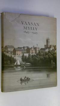 Vaasan mylly 1849-1949 : satavuotiaan kauppamyllyn vaiheita