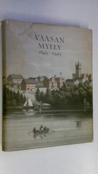 Vaasan mylly 1849-1949 : satavuotiaan kauppamyllyn vaiheita