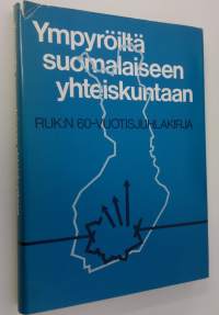 Ympyröiltä suomalaiseen yhteiskuntaan : RUK:n 60-vuotisjuhlakirja