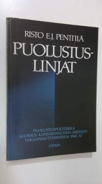 Puolustuslinjat : puolustuspolitiikka Suomen kansainvälisen aseman vakaannuttamisessa 1944-67