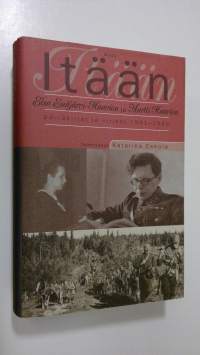 Itään : Elsa Enäjärvi-Haavion ja Martti Haavion päiväkirjat ja kirjeet 1941-1942