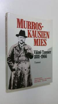 Murroskausien mies Väinö Tanner 1881-1966 : 100 vuotta Väinö Tannerin syntymästä : tarkasteltavia kirjoituksia