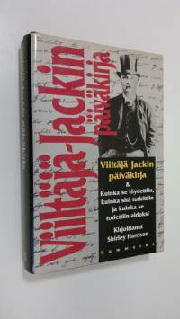 Viiltäjä-Jackin päiväkirja sekä kuinka se löydettiin, kuinka sitä tutkittiin ja kuinka se todettiin aidoksi