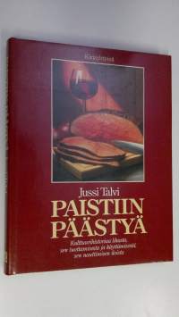Paistiin päästyä : kulttuurihistoriaa lihasta, sen tuottamisesta ja käyttämisestä, sen nauttimisen iloista