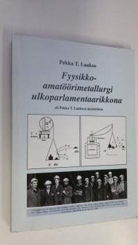 Fyysikko-amatöörimetallurgi ulkoparlamentaarikkona, eli, Pekka T Laakson muistelmia (signeerattu)