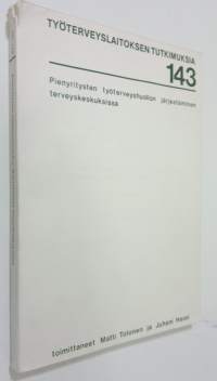 Pienyritysten työterveyshuollon järjestäminen terveyskeskuksissa (signeerattu) : tutkimus pienten yritysten työoloista ja niiden edellyttämien työterveyspalveluje...
