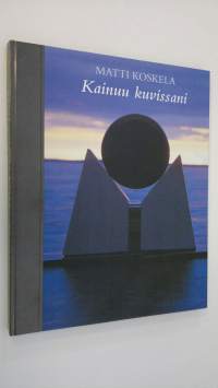 Matti Koskela : Kainuu kuvissani