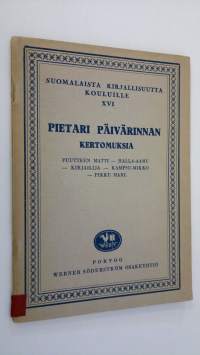 Suomalaista kirjallisuutta kouluille XVI : Pietari Päivärinnan kertomuksia : Puutteen Matti ; Halla-aamu ; Kirjailija ; Kampsu-Mikko ; Pikku Mari