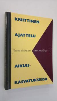 Kriittinen ajattelu aikuiskasvatuksessa : juhlakirja professori Aulis Alaselle hänen täyttäessään 60 vuotta 771989