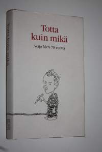 Totta kuin mikä : juhlakirja Veijo Meren täyttäessä 70 vuotta 31.12.1998